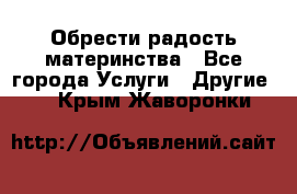 Обрести радость материнства - Все города Услуги » Другие   . Крым,Жаворонки